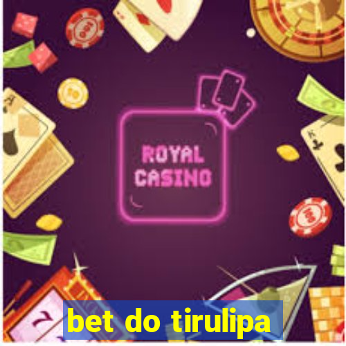 bet do tirulipa